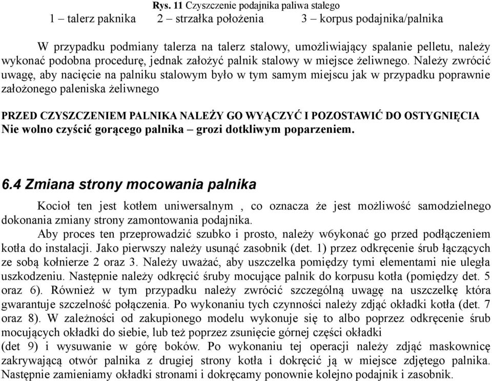 Należy zwrócić uwagę, aby nacięcie na palniku stalowym było w tym samym miejscu jak w przypadku poprawnie założonego paleniska żeliwnego PRZED CZYSZCZENIEM PALNIKA NALEŻY GO WYĄCZYĆ I POZOSTAWIĆ DO