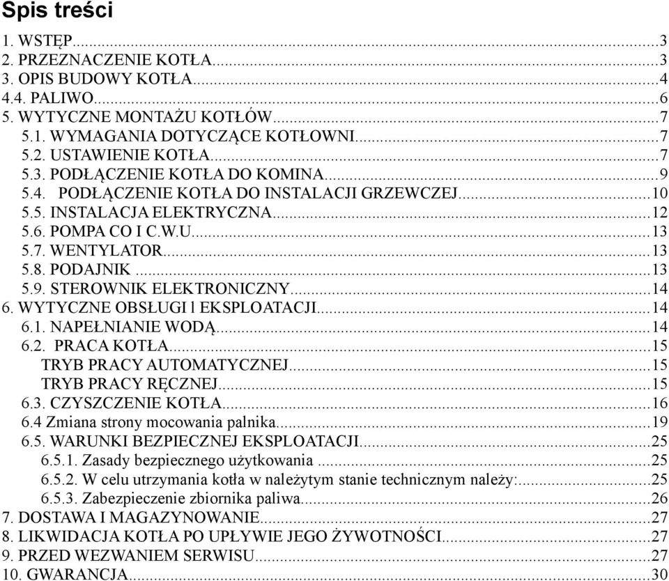 WYTYCZNE OBSŁUGI l EKSPLOATACJI...14 6.1. NAPEŁNIANIE WODĄ...14 6.2. PRACA KOTŁA...15 TRYB PRACY AUTOMATYCZNEJ...15 TRYB PRACY RĘCZNEJ...15 6.3. CZYSZCZENIE KOTŁA...16 6.