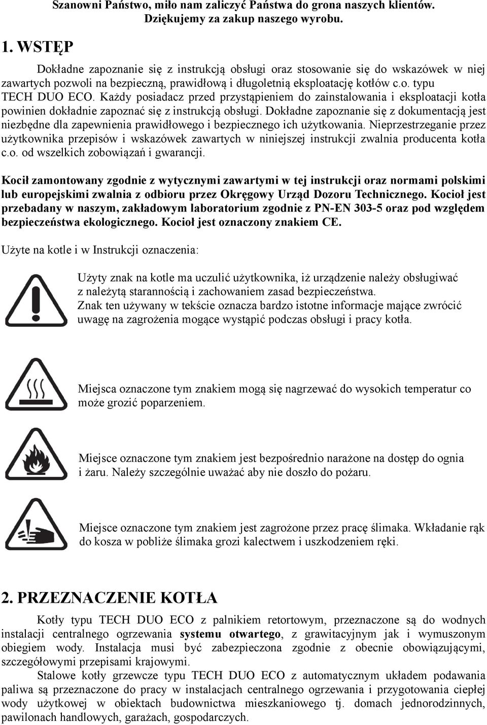 Każdy posiadacz przed przystąpieniem do zainstalowania i eksploatacji kotła powinien dokładnie zapoznać się z instrukcją obsługi.