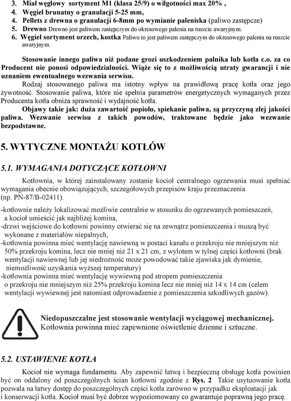 Stosowanie innego paliwa niż podane grozi uszkodzeniem palnika lub kotła c.o. za co Producent nie ponosi odpowiedzialności.