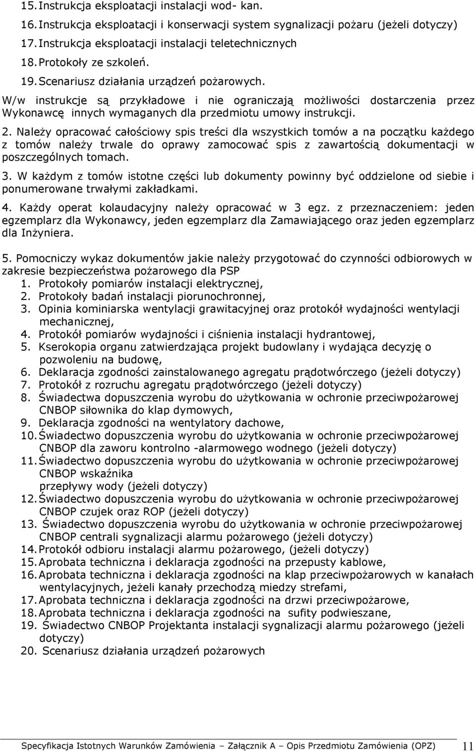 W/w instrukcje są przykładowe i nie ograniczają możliwości dostarczenia przez Wykonawcę innych wymaganych dla przedmiotu umowy instrukcji. 2.