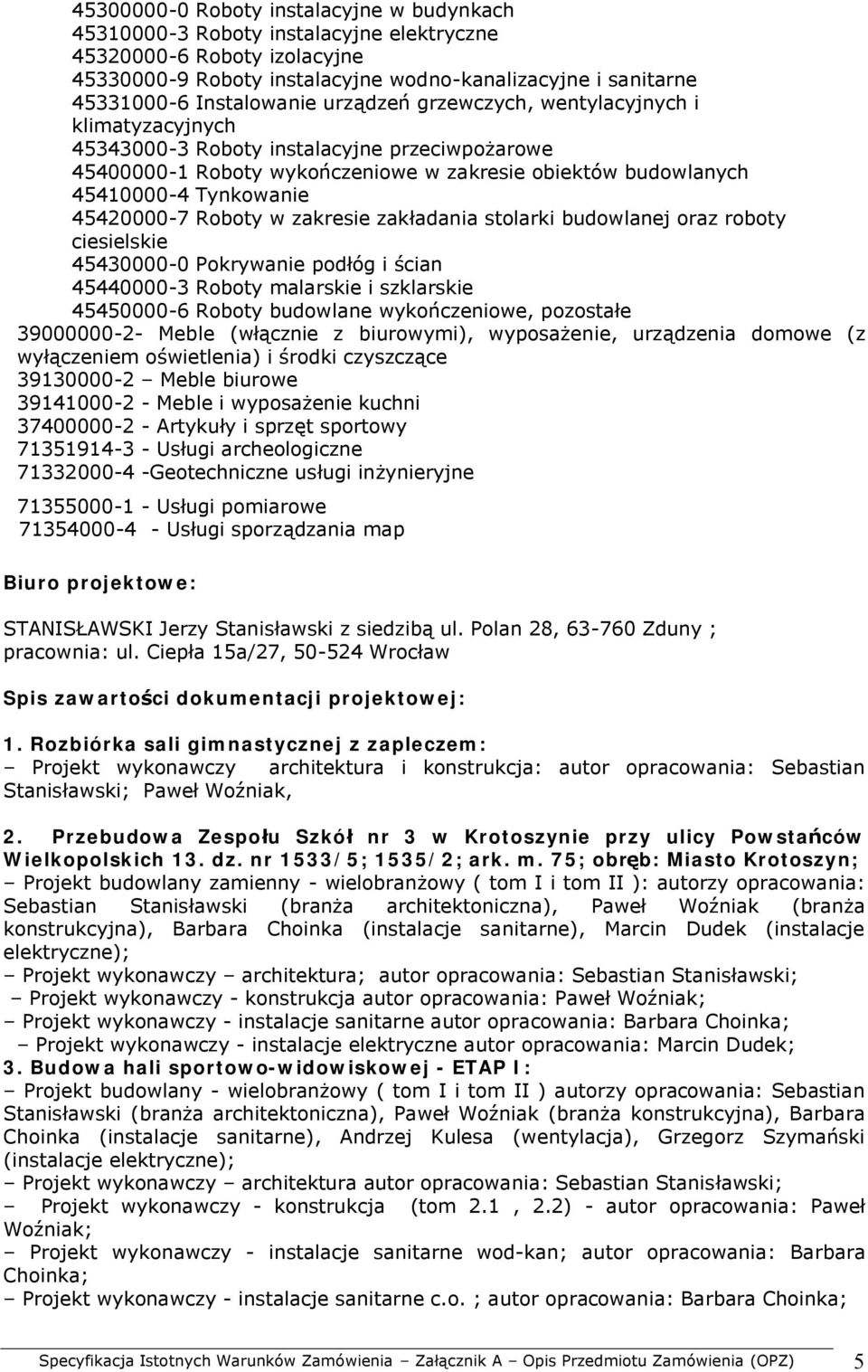 Tynkowanie 45420000-7 Roboty w zakresie zakładania stolarki budowlanej oraz roboty ciesielskie 45430000-0 Pokrywanie podłóg i ścian 45440000-3 Roboty malarskie i szklarskie 45450000-6 Roboty