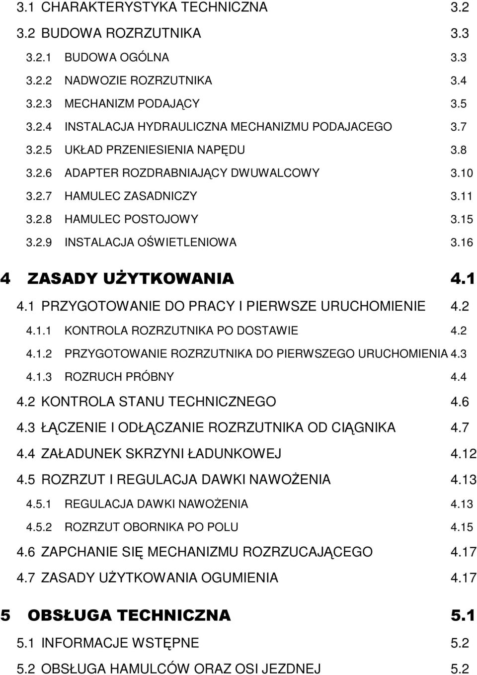 16 4 ZASADY UśYTKOWANIA 4.1 4.1 PRZYGOTOWANIE DO PRACY I PIERWSZE URUCHOMIENIE 4.2 4.1.1 KONTROLA ROZRZUTNIKA PO DOSTAWIE 4.2 4.1.2 PRZYGOTOWANIE ROZRZUTNIKA DO PIERWSZEGO URUCHOMIENIA 4.3 4.1.3 ROZRUCH PRÓBNY 4.