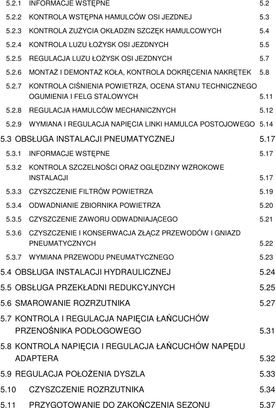 12 5.2.9 WYMIANA I REGULACJA NAPIĘCIA LINKI HAMULCA POSTOJOWEGO 5.14 5.3 OBSŁUGA INSTALACJI PNEUMATYCZNEJ 5.17 5.3.1 INFORMACJE WSTĘPNE 5.17 5.3.2 KONTROLA SZCZELNOŚCI ORAZ OGLĘDZINY WZROKOWE INSTALACJI 5.