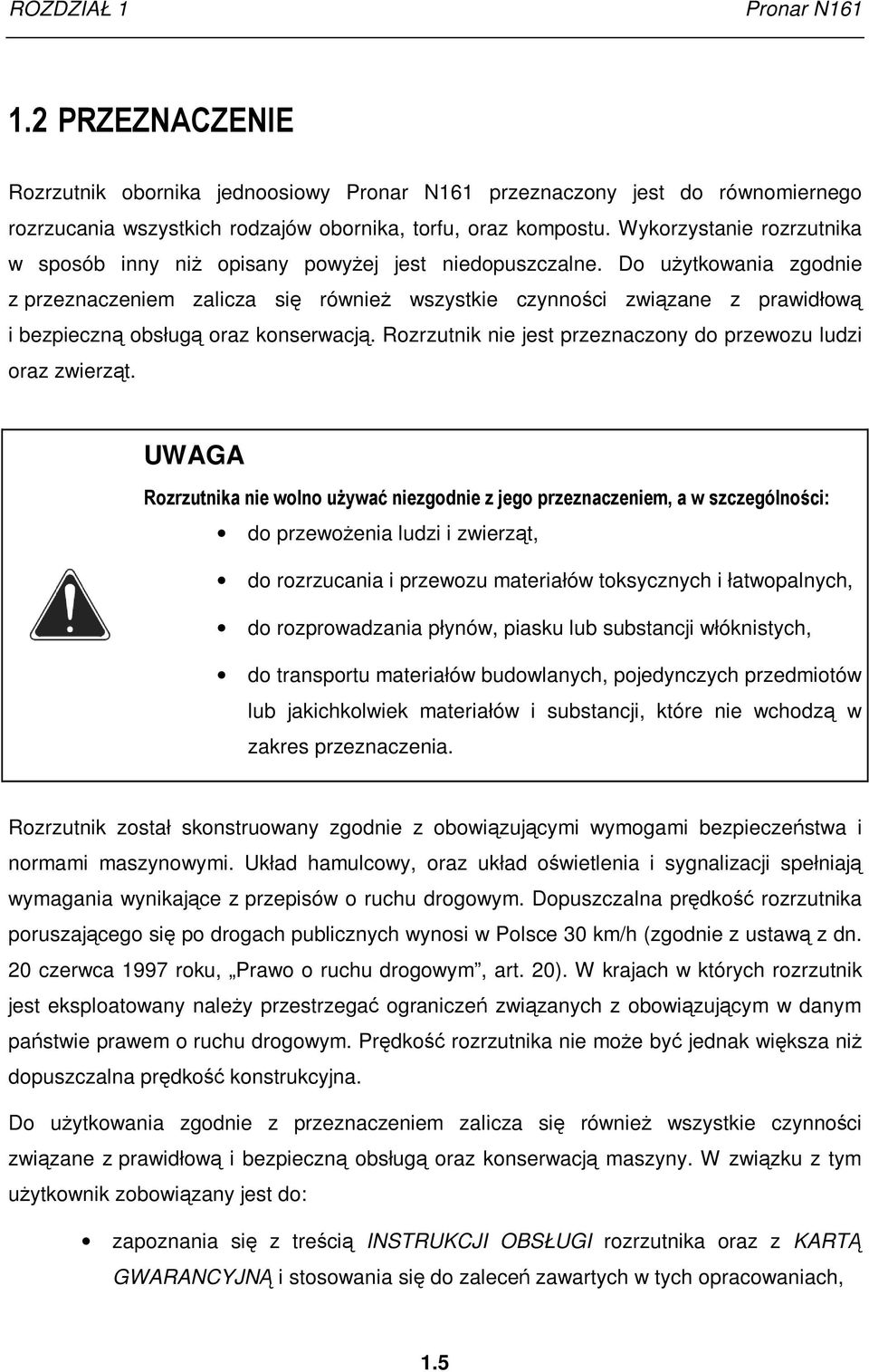 Do uŝytkowania zgodnie z przeznaczeniem zalicza się równieŝ wszystkie czynności związane z prawidłową i bezpieczną obsługą oraz konserwacją.