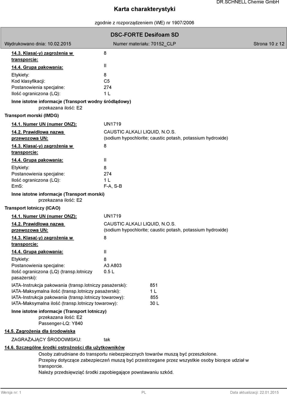 4. Grupa pakowania: II Etykiety: Kod klasyfikacji: C5 Postanowienia specjalne: 274 Ilość ograniczona (LQ): 1 L Inne istotne informacje (Transport wodny śródlądowy) przekazana ilość: E2 Transport