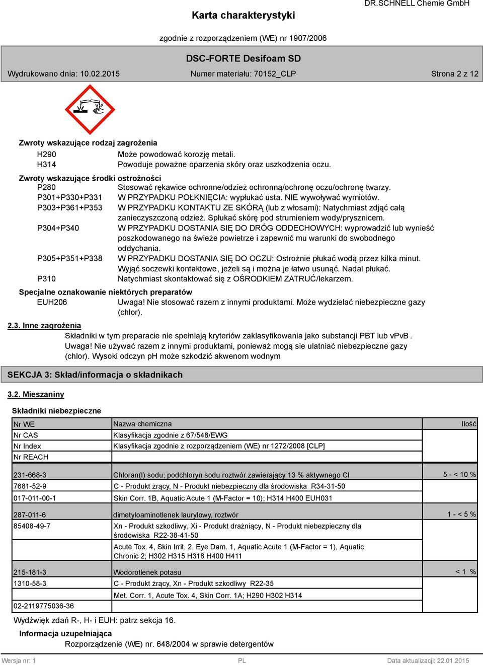 P303+P361+P353 W PRZYPADKU KONTAKTU ZE SKÓRĄ (lub z włosami): Natychmiast zdjąć całą zanieczyszczoną odzież. Spłukać skórę pod strumieniem wody/prysznicem.