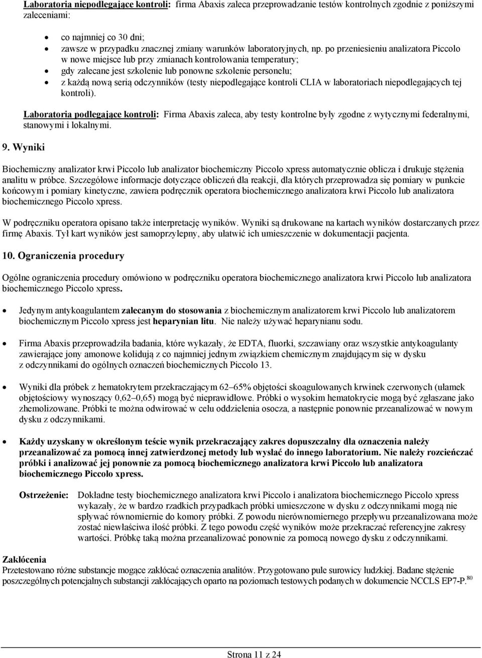 po przeniesieniu analizatora Piccolo w nowe miejsce lub przy zmianach kontrolowania temperatury; gdy zalecane jest szkolenie lub ponowne szkolenie personelu; z każdą nową serią odczynników (testy