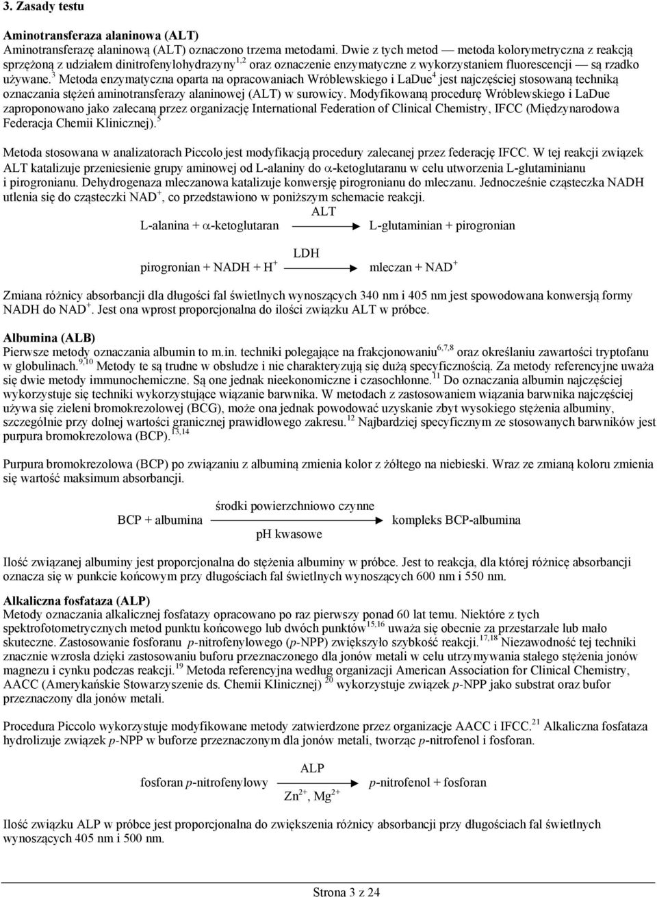 3 Metoda enzymatyczna oparta na opracowaniach Wróblewskiego i LaDue 4 jest najczęściej stosowaną techniką oznaczania stężeń aminotransferazy alaninowej (ALT) w surowicy.