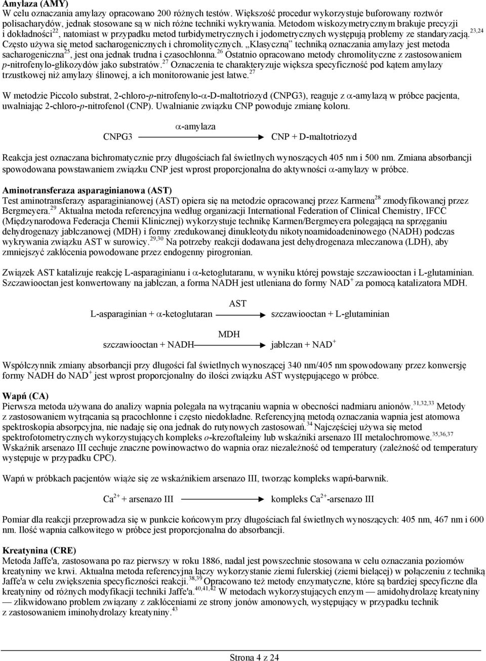 23,24 Często używa się metod sacharogenicznych i chromolitycznych. Klasyczną techniką oznaczania amylazy jest metoda sacharogeniczna 25, jest ona jednak trudna i czasochłonna.