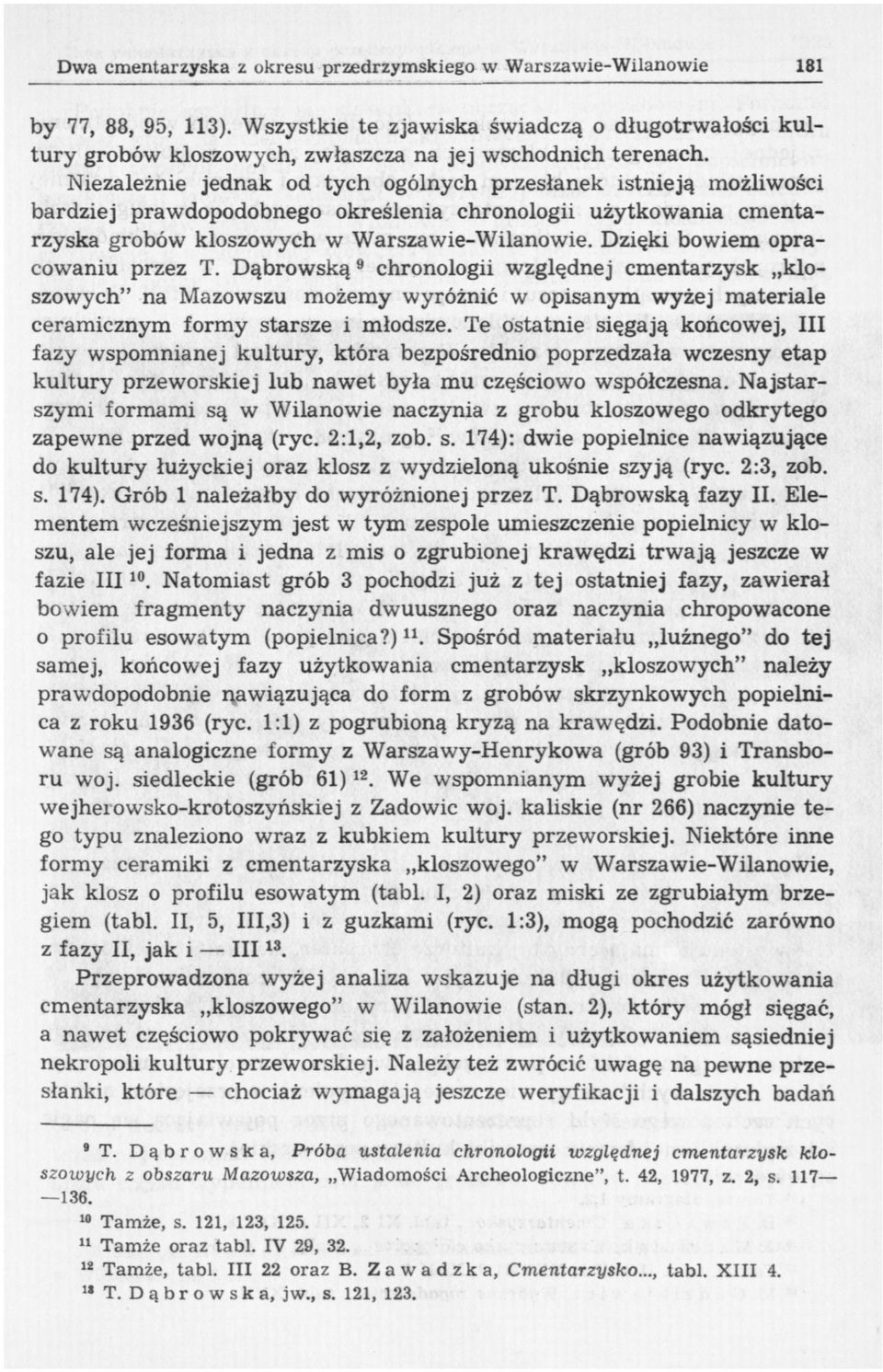 Niezależnie jednak od tych ogólnych przesłanek istnieją możliwości bardziej prawdopodobnego określenia chronologii użytkowania cmentarzyska grobów kloszowych w Warszawie-Wilanowie.