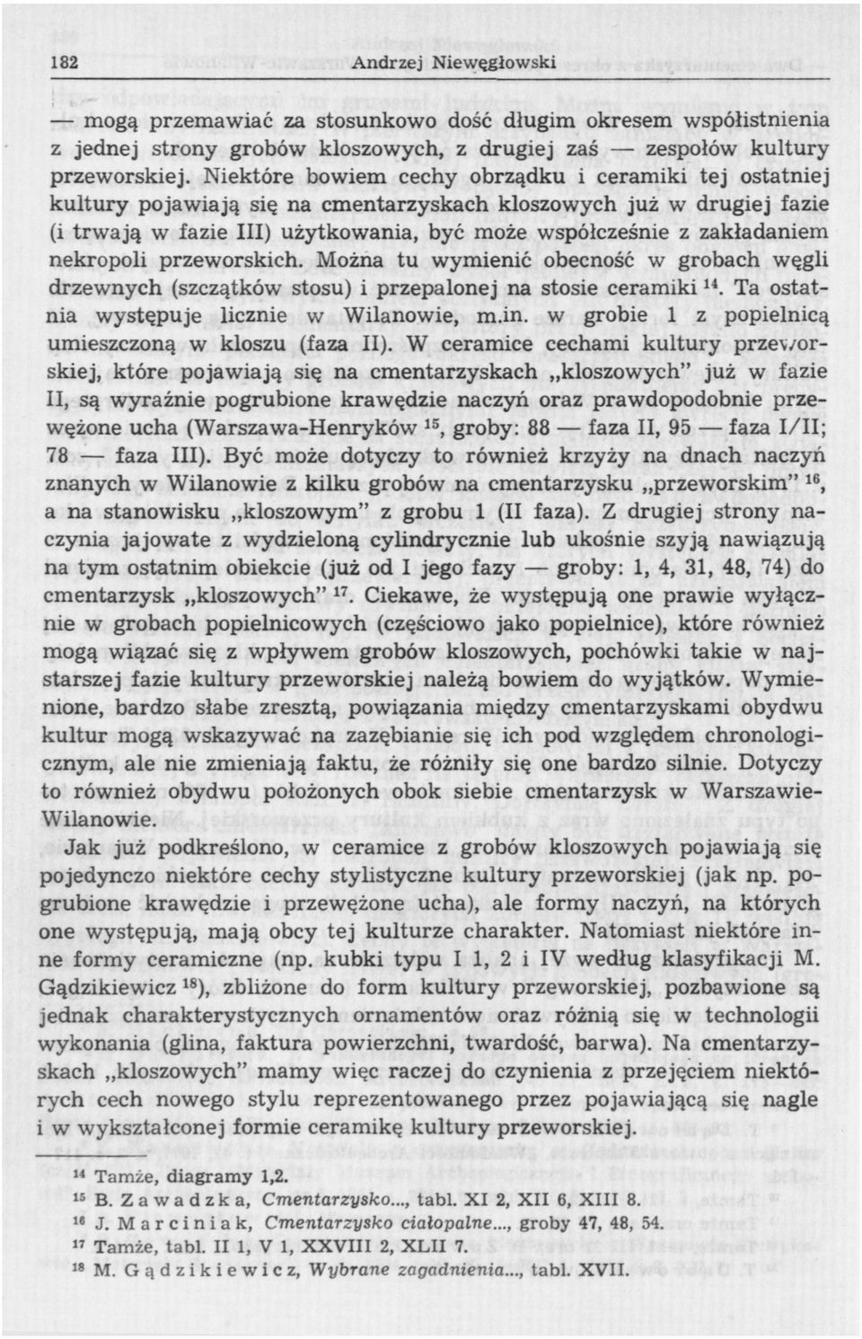 nekropoli przeworskich. Można tu wymienić obecność w grobach węgli drzewnych (szczątków stosu) i przepalonej na stosie ceramiki 14. Ta ostatnia występuje licznie w Wilanowie, m.in.