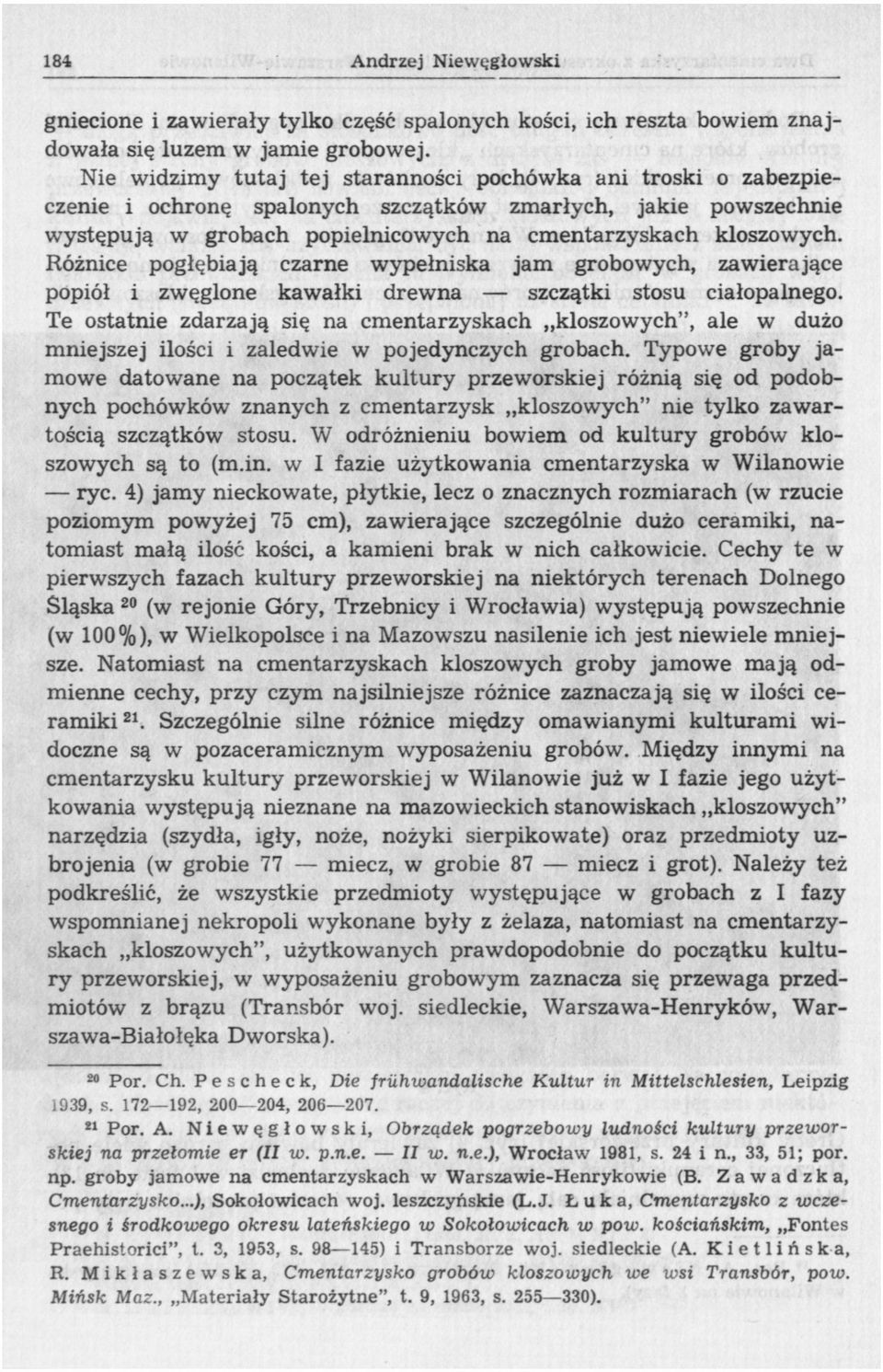 Różnice pogłębiają czarne wypełniska jam grobowych, zawierające popiół i zwęglone kawałki drewna szczątki stosu ciałopalnego.