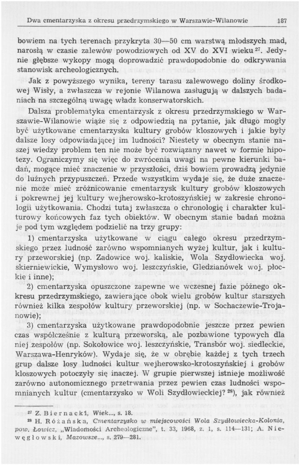 Jak z powyższego wynika, tereny tarasu zalewowego doliny środkowej Wisły, a zwłaszcza w rejonie Wilanowa zasługują w dalszych badaniach na szczególną uwagę władz konserwatorskich.