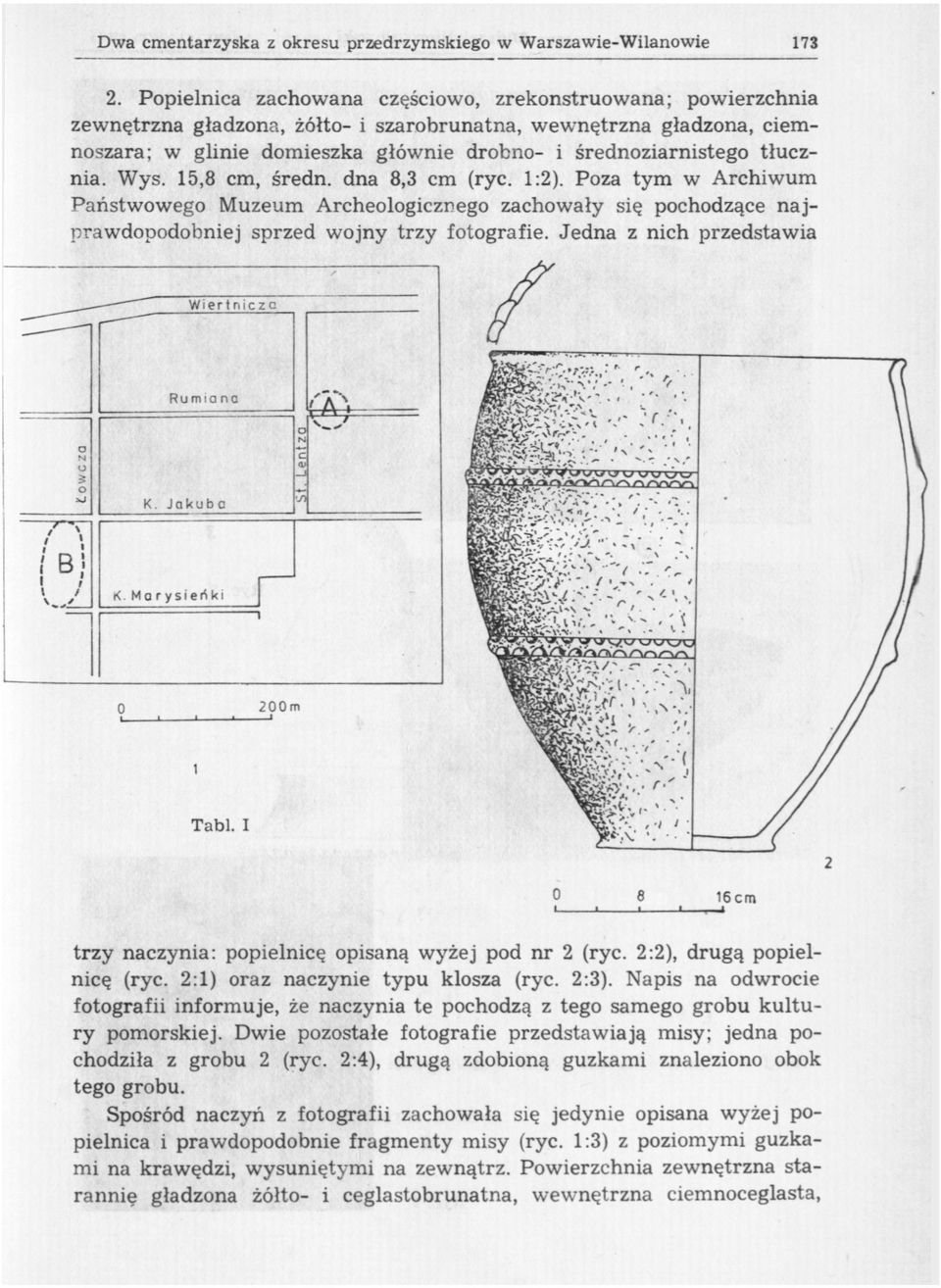 tłucznia. Wys. 15,8 cm, średn. dna 8,3 cm (ryc. 1:2). Poza tym w Archiwum Państwowego Muzeum Archeologicznego zachowały się pochodzące najprawdopodobniej sprzed wojny trzy fotografie.