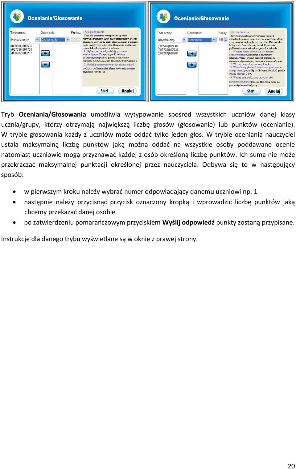 W trybie oceniania nauczyciel ustala maksymalną liczbę punktów jaką można oddać na wszystkie osoby poddawane ocenie natomiast uczniowie mogą przyznawać każdej z osób określoną liczbę punktów.