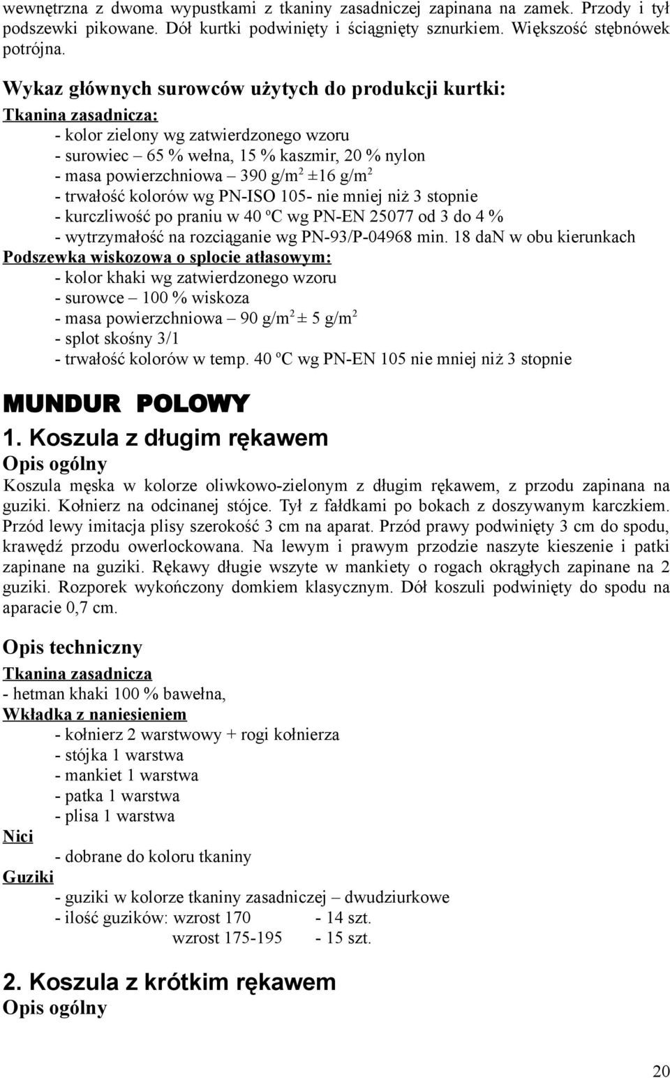 g/m 2 - trwałość kolorów wg PN-ISO 105- nie mniej niż 3 stopnie - kurczliwość po praniu w 40 o C wg PN-EN 25077 od 3 do 4 % - wytrzymałość na rozciąganie wg PN-93/P-04968 min.