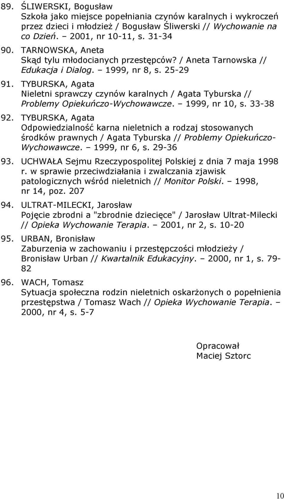TYBURSKA, Agata Nieletni sprawczy czynów karalnych / Agata Tyburska // Problemy Opiekuńczo-Wychowawcze. 1999, nr 10, s. 33-38 92.