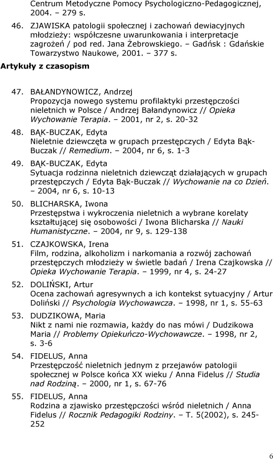 BAŁANDYNOWICZ, Andrzej Propozycja nowego systemu profilaktyki przestępczości nieletnich w Polsce / Andrzej Bałandynowicz // Opieka Wychowanie Terapia. 2001, nr 2, s. 20-32 48.