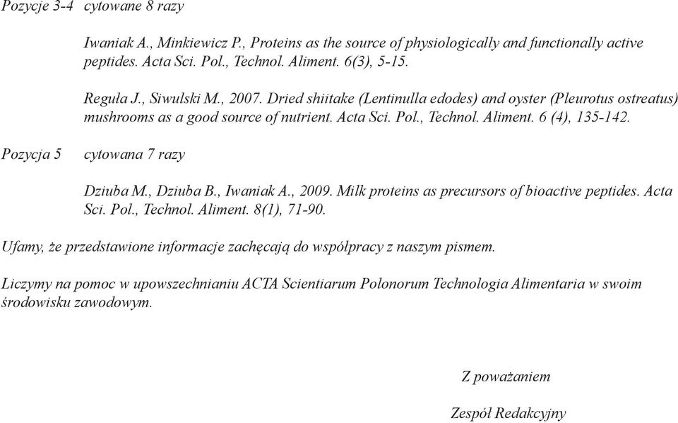 Pozycja 5 cytowana 7 razy Dziuba M., Dziuba B., Iwaniak A., 2009. Milk proteins as precursors of bioactive peptides. Acta Sci. Pol., Technol. Aliment. 8(1), 71-90.