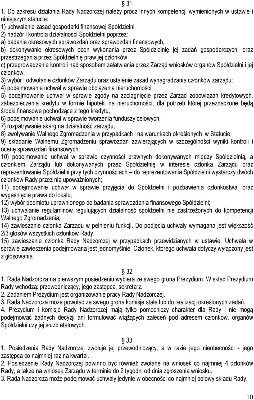 przestrzegania przez Spółdzielnię praw jej członków, c) przeprowadzanie kontroli nad sposobem załatwiania przez Zarząd wniosków organów Spółdzielni i jej członków.