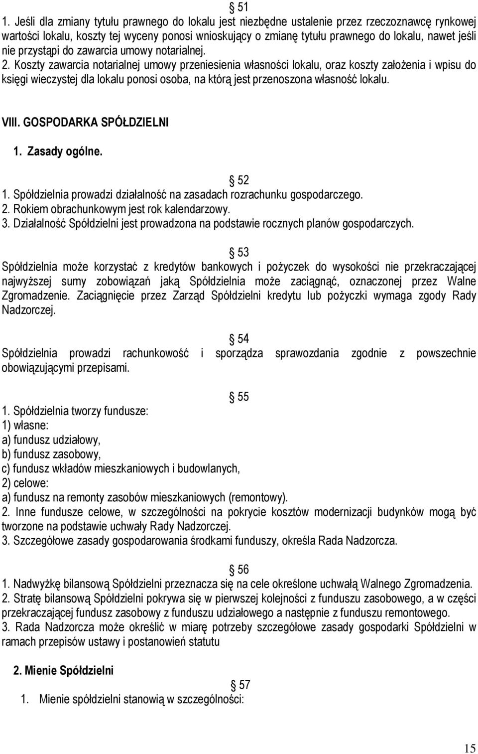 Koszty zawarcia notarialnej umowy przeniesienia własności lokalu, oraz koszty założenia i wpisu do księgi wieczystej dla lokalu ponosi osoba, na którą jest przenoszona własność lokalu. VIII.