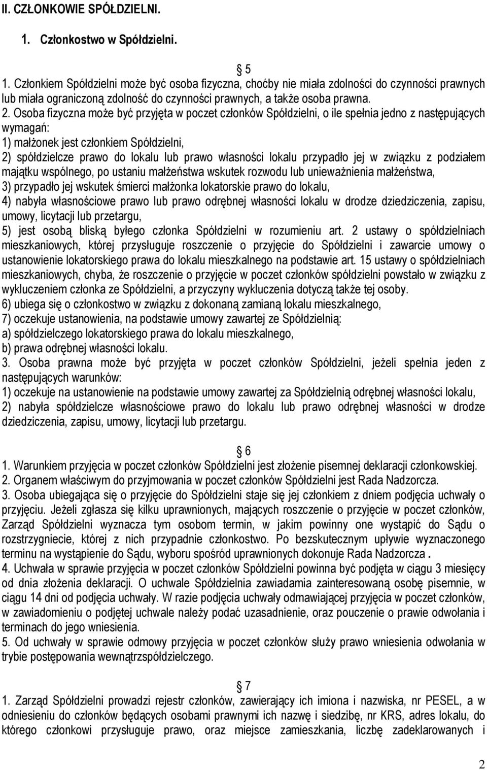 Osoba fizyczna może być przyjęta w poczet członków Spółdzielni, o ile spełnia jedno z następujących wymagań: 1) małżonek jest członkiem Spółdzielni, 2) spółdzielcze prawo do lokalu lub prawo