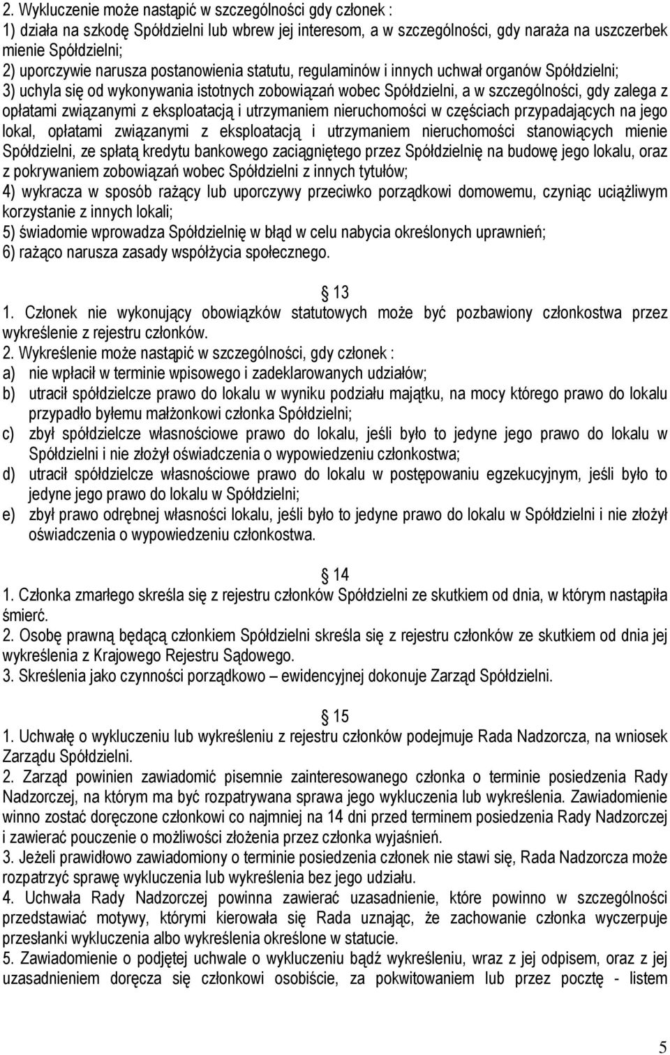 związanymi z eksploatacją i utrzymaniem nieruchomości w częściach przypadających na jego lokal, opłatami związanymi z eksploatacją i utrzymaniem nieruchomości stanowiących mienie Spółdzielni, ze