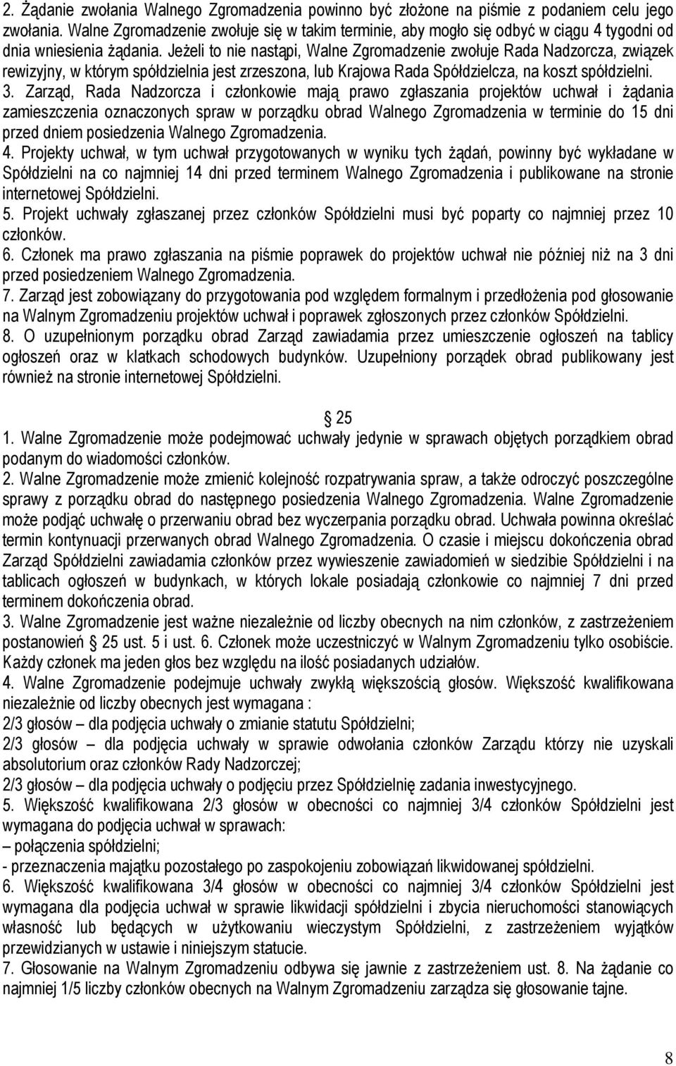 Jeżeli to nie nastąpi, Walne Zgromadzenie zwołuje Rada Nadzorcza, związek rewizyjny, w którym spółdzielnia jest zrzeszona, lub Krajowa Rada Spółdzielcza, na koszt spółdzielni. 3.