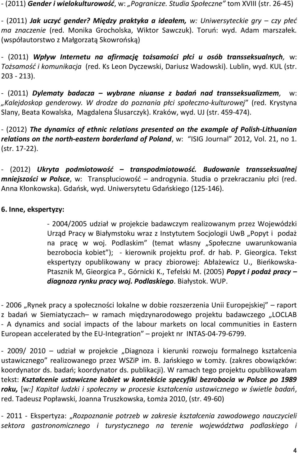 (współautorstwo z Małgorzatą Skowrońską) - (2011) Wpływ Internetu na afirmację tożsamości płci u osób transseksualnych, w: Tożsamość i komunikacja (red. Ks Leon Dyczewski, Dariusz Wadowski).