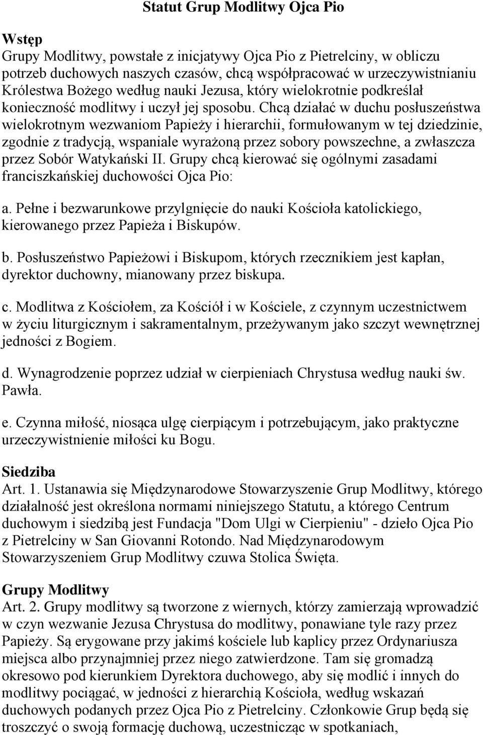 Chcą działać w duchu posłuszeństwa wielokrotnym wezwaniom Papieży i hierarchii, formułowanym w tej dziedzinie, zgodnie z tradycją, wspaniale wyrażoną przez sobory powszechne, a zwłaszcza przez Sobór