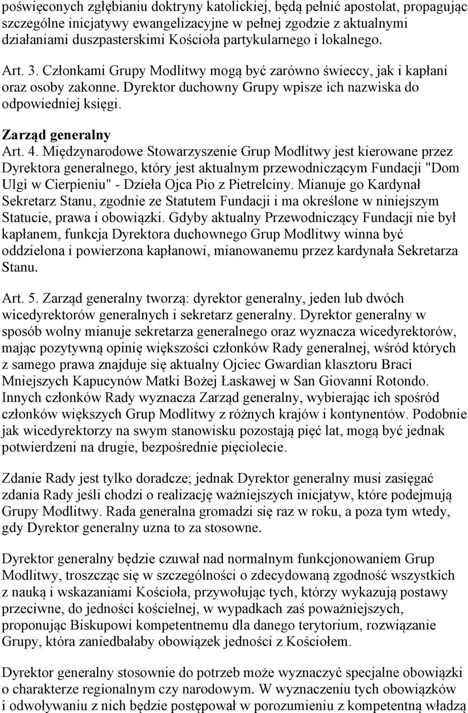 Międzynarodowe Stowarzyszenie Grup Modlitwy jest kierowane przez Dyrektora generalnego, który jest aktualnym przewodniczącym Fundacji "Dom Ulgi w Cierpieniu" - Dzieła Ojca Pio z Pietrelciny.