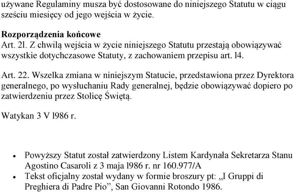 Wszelka zmiana w niniejszym Statucie, przedstawiona przez Dyrektora generalnego, po wysłuchaniu Rady generalnej, będzie obowiązywać dopiero po zatwierdzeniu przez Stolicę Świętą.