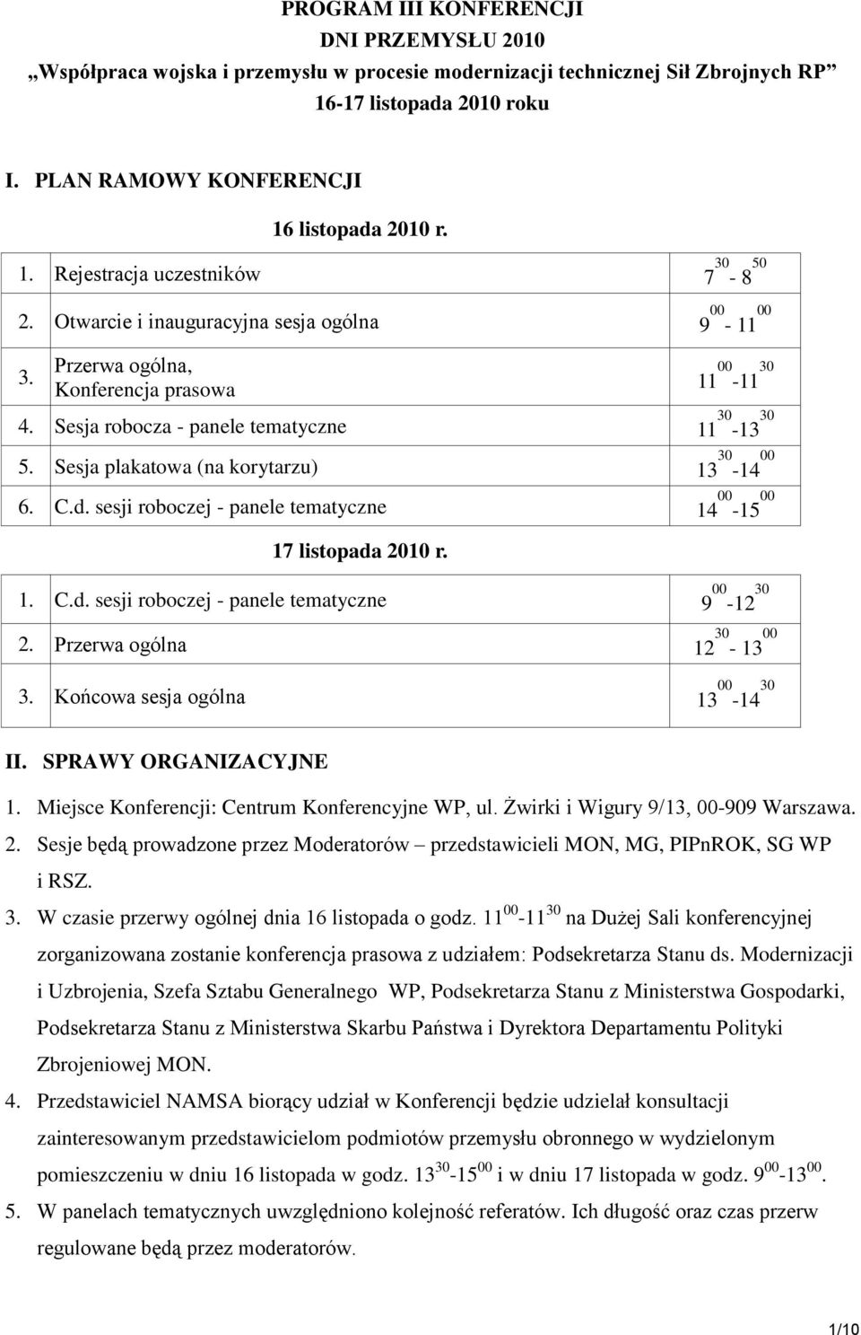 Sesja plakatowa (na korytarzu) 13 30-14 00 C.d. sesji roboczej - panele tematyczne 14 00-15 00 17 listopada 2010 r. 1. C.d. sesji roboczej - panele tematyczne 9 00-12 30 2.