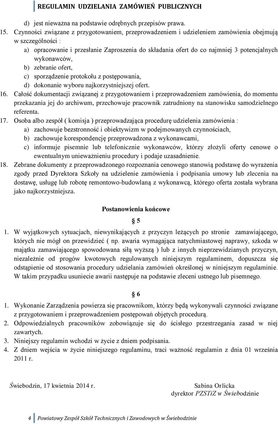 wykonawców, b) zebranie ofert, c) sporządzenie protokołu z postępowania, d) dokonanie wyboru najkorzystniejszej ofert. 16.