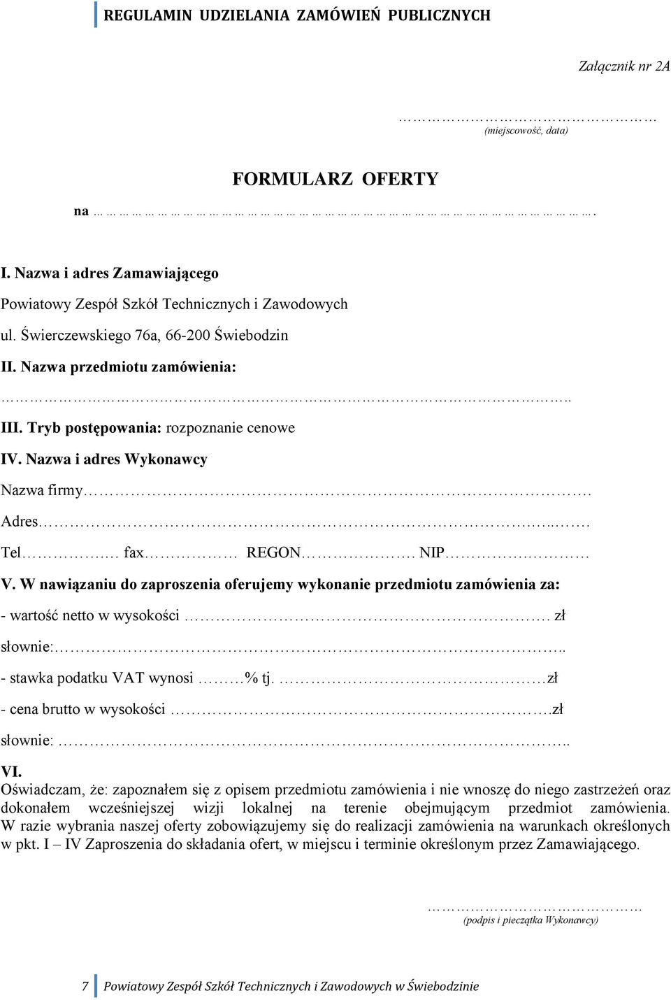 W nawiązaniu do zaproszenia oferujemy wykonanie przedmiotu zamówienia za: - wartość netto w wysokości. zł słownie:.. - stawka podatku VAT wynosi % tj. zł - cena brutto w wysokości.zł słownie:.. VI.