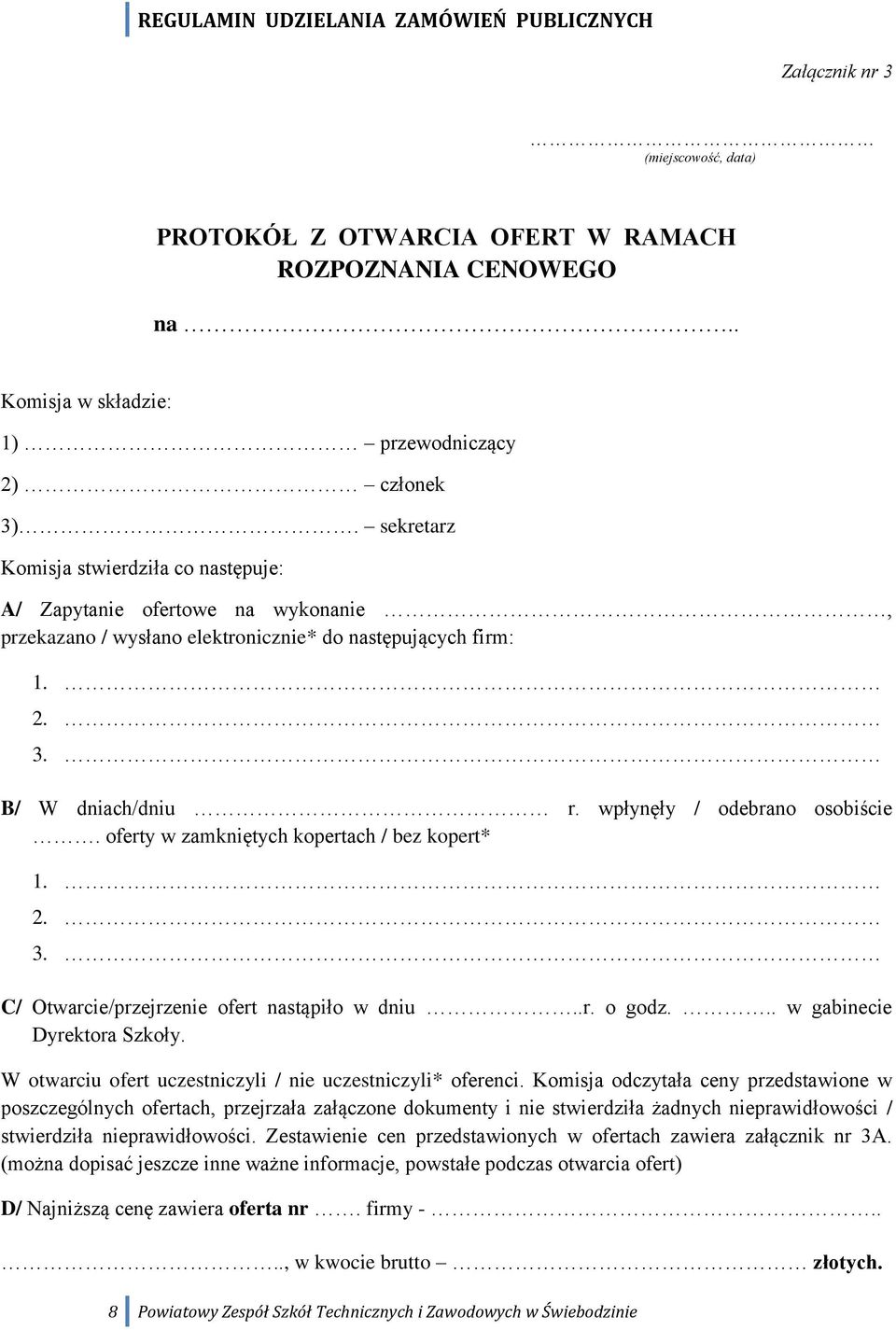 oferty w zamkniętych kopertach / bez kopert* 1. 2. 3. C/ Otwarcie/przejrzenie ofert nastąpiło w dniu..r. o godz... w gabinecie Dyrektora Szkoły.