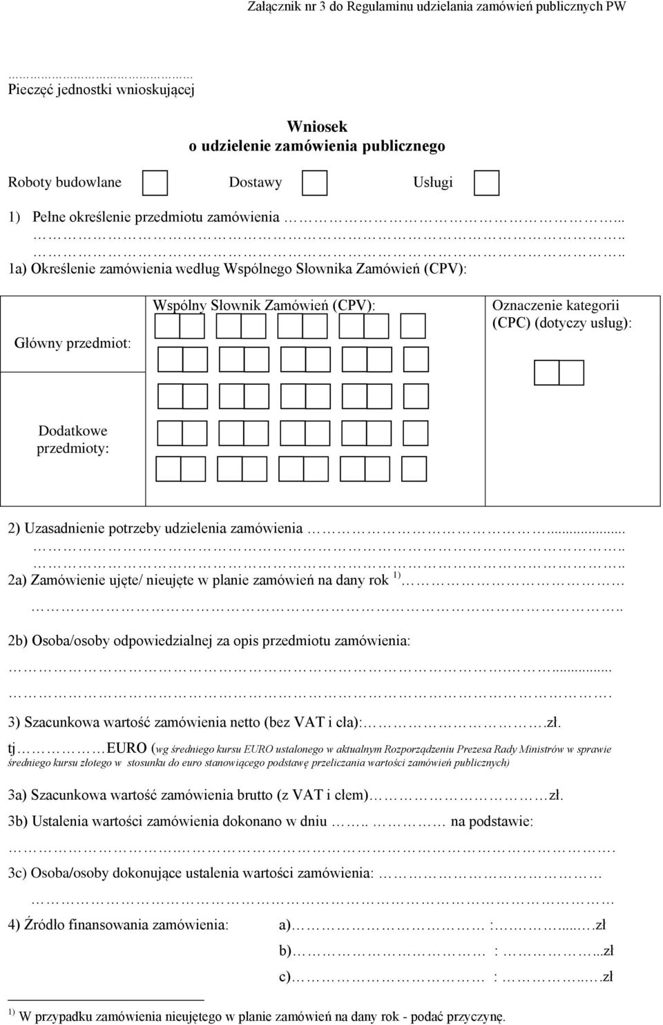 ...... 1a) Określenie zamówienia według Wspólnego Słownika Zamówień (CPV): Główny przedmiot: Wspólny Słownik Zamówień (CPV): Oznaczenie kategorii (CPC) (dotyczy usług): Dodatkowe przedmioty: 2)