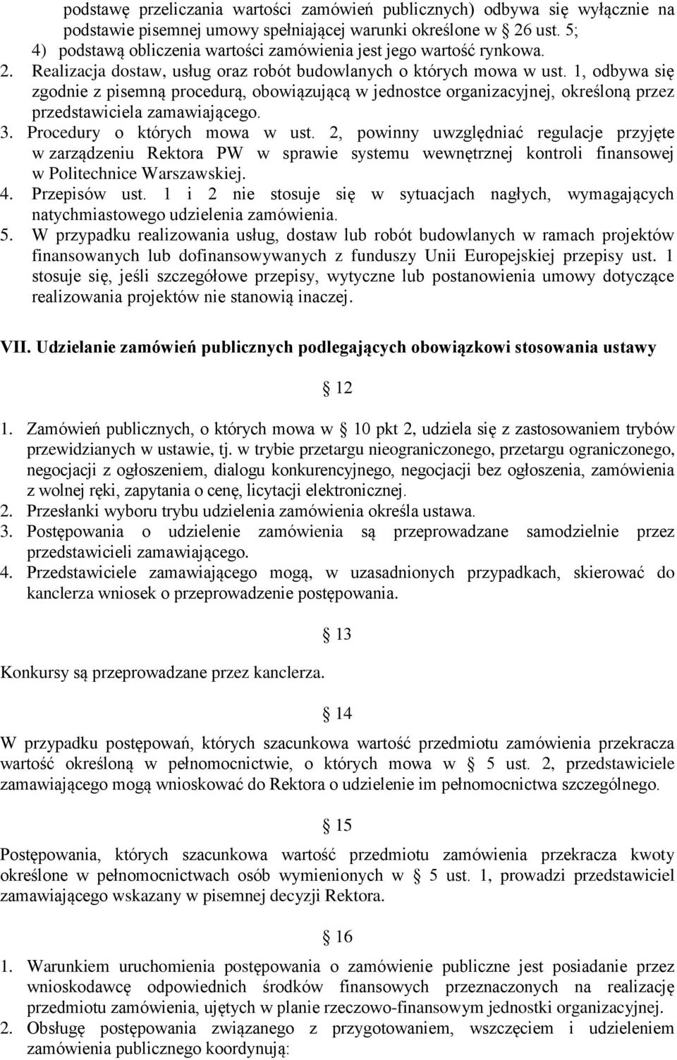 1, odbywa się zgodnie z pisemną procedurą, obowiązującą w jednostce organizacyjnej, określoną przez przedstawiciela zamawiającego. 3. Procedury o których mowa w ust.