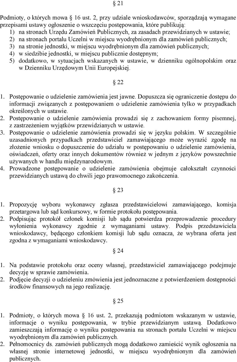 ustawie; 2) na stronach portalu Uczelni w miejscu wyodrębnionym dla zamówień publicznych; 3) na stronie jednostki, w miejscu wyodrębnionym dla zamówień publicznych; 4) w siedzibie jednostki, w