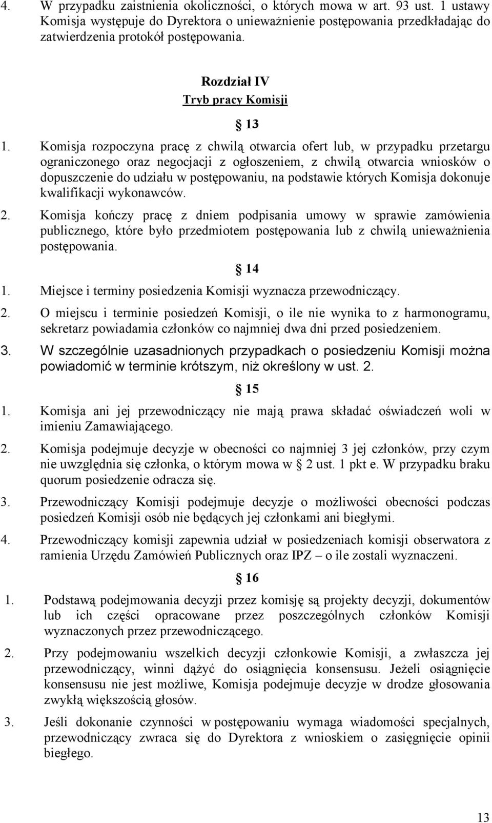 Komisja rozpoczyna pracę z chwilą otwarcia ofert lub, w przypadku przetargu ograniczonego oraz negocjacji z ogłoszeniem, z chwilą otwarcia wniosków o dopuszczenie do udziału w postępowaniu, na