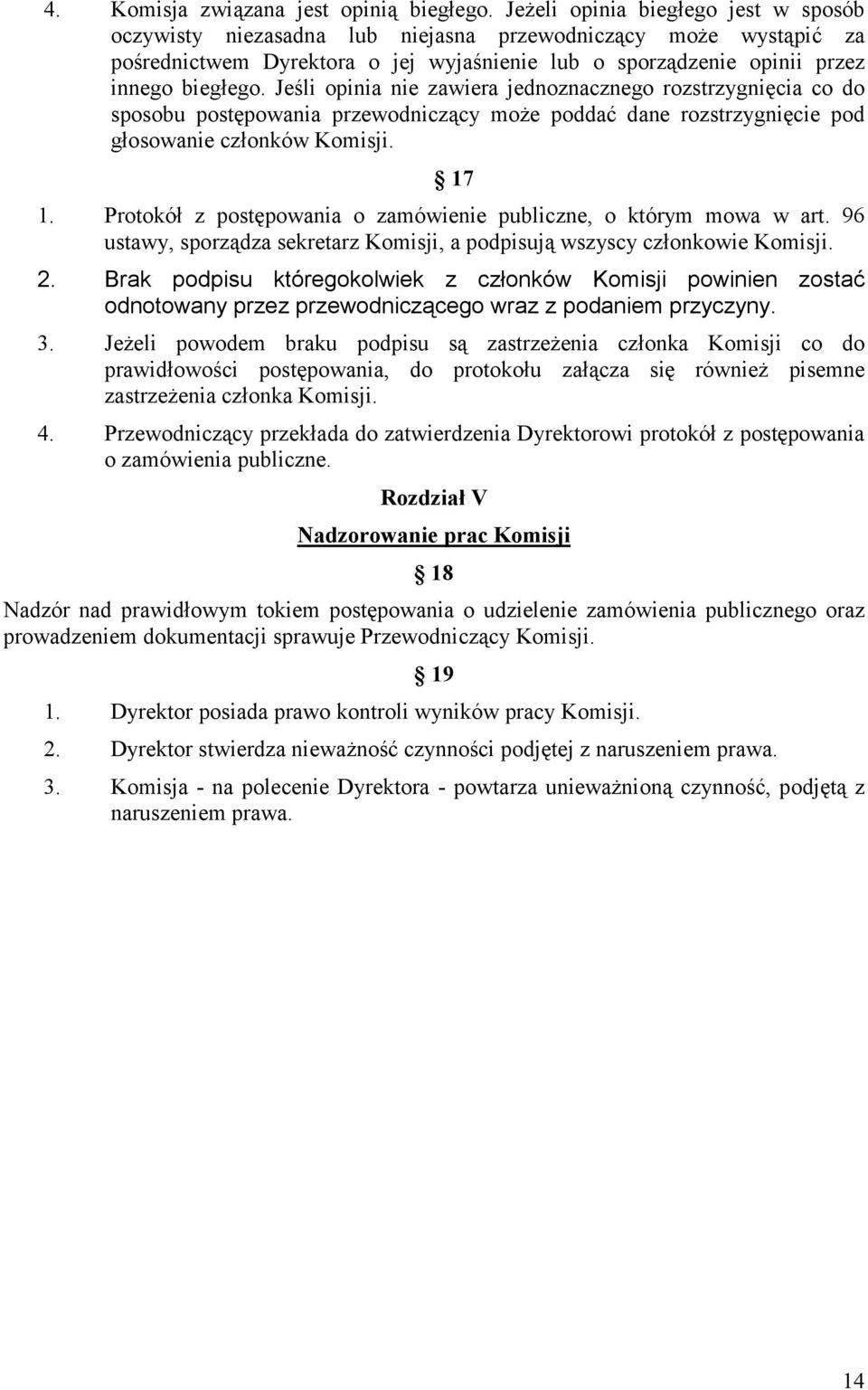 Jeśli opinia nie zawiera jednoznacznego rozstrzygnięcia co do sposobu postępowania przewodniczący może poddać dane rozstrzygnięcie pod głosowanie członków Komisji. 17 1.