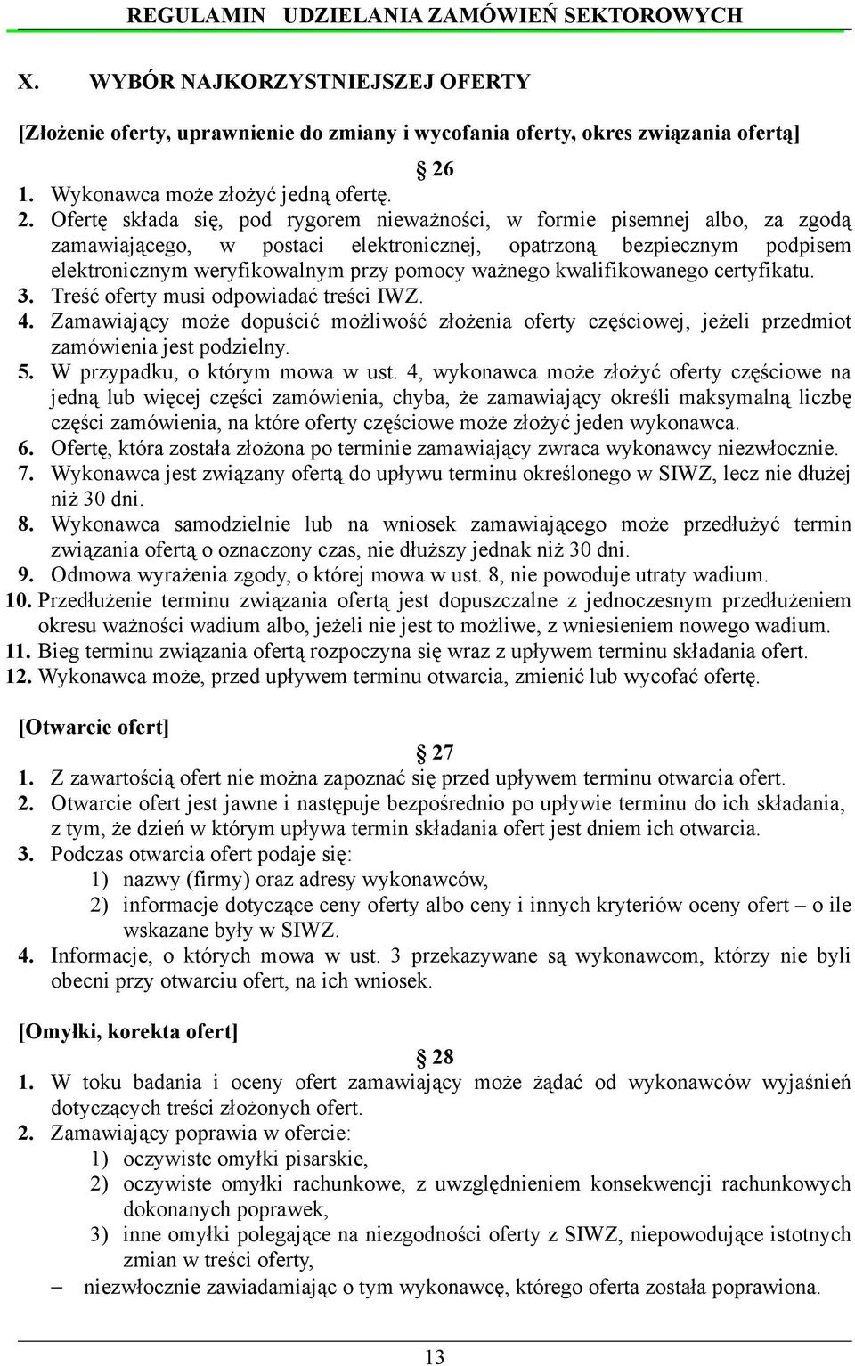 Ofertę składa się, pod rygorem nieważności, w formie pisemnej albo, za zgodą zamawiającego, w postaci elektronicznej, opatrzoną bezpiecznym podpisem elektronicznym weryfikowalnym przy pomocy ważnego