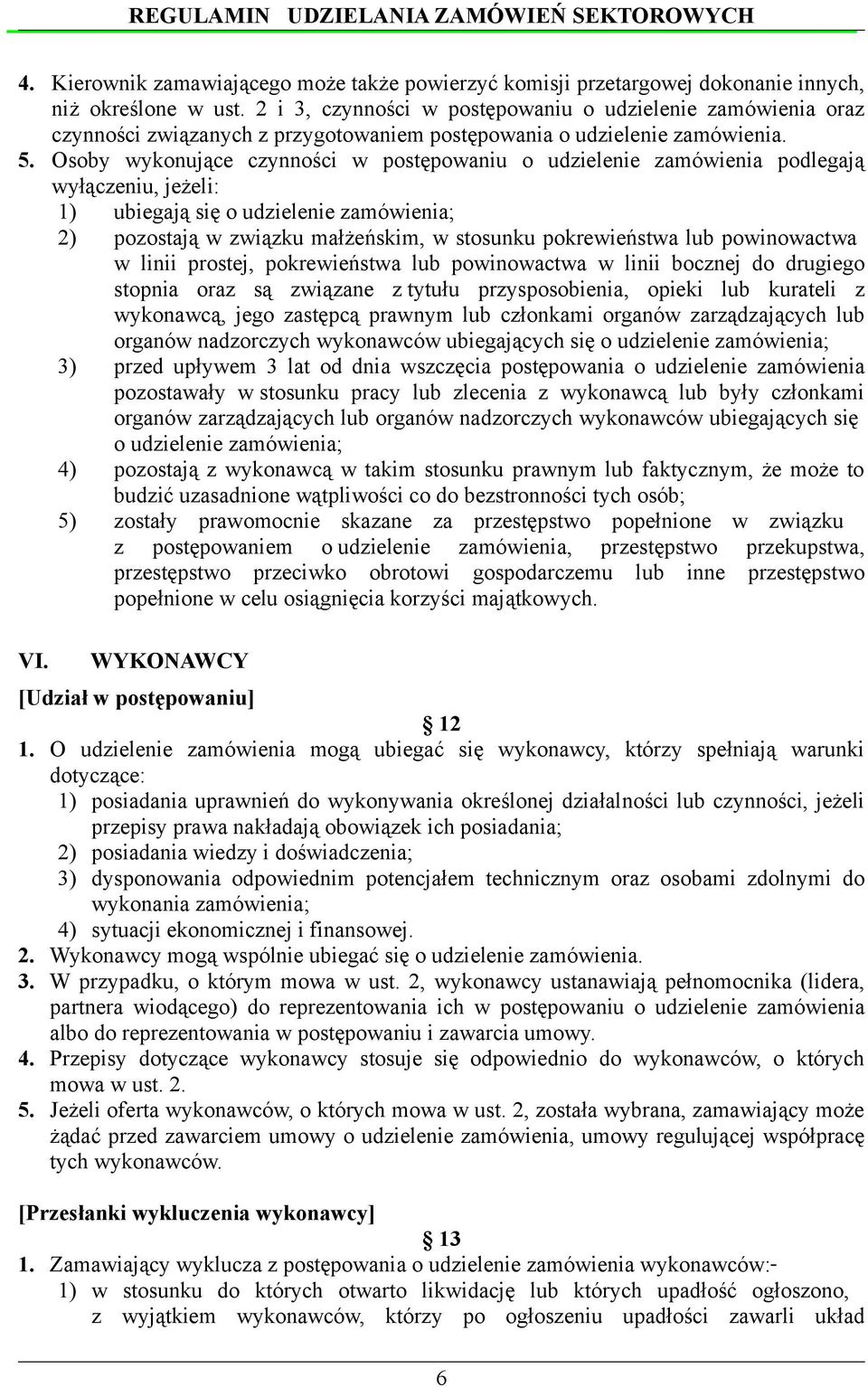 Osoby wykonujące czynności w postępowaniu o udzielenie zamówienia podlegają wyłączeniu, jeżeli: 1) ubiegają się o udzielenie zamówienia; 2) pozostają w związku małżeńskim, w stosunku pokrewieństwa