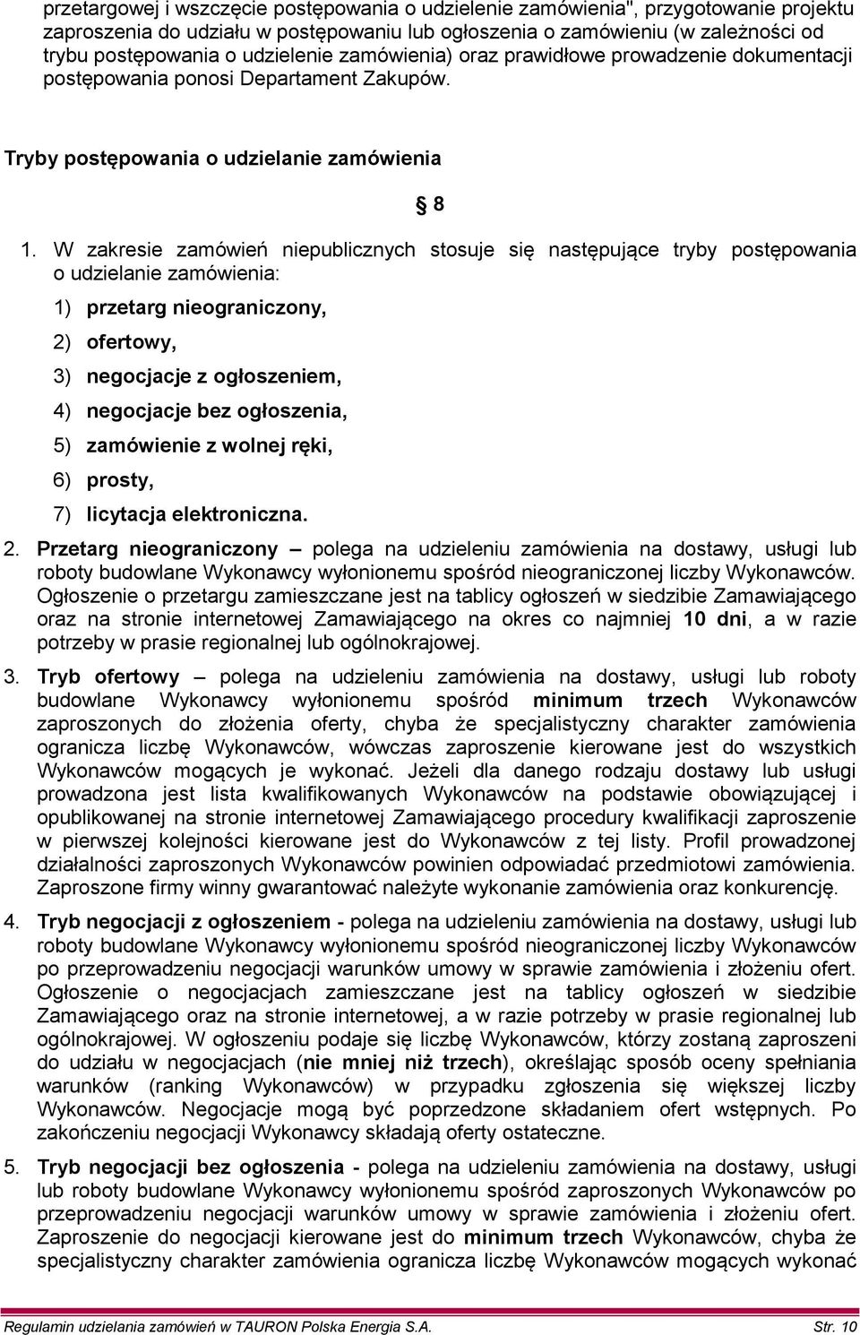 W zakresie zamówień niepublicznych stosuje się następujące tryby postępowania o udzielanie zamówienia: 1) przetarg nieograniczony, 2) ofertowy, 3) negocjacje z ogłoszeniem, 4) negocjacje bez