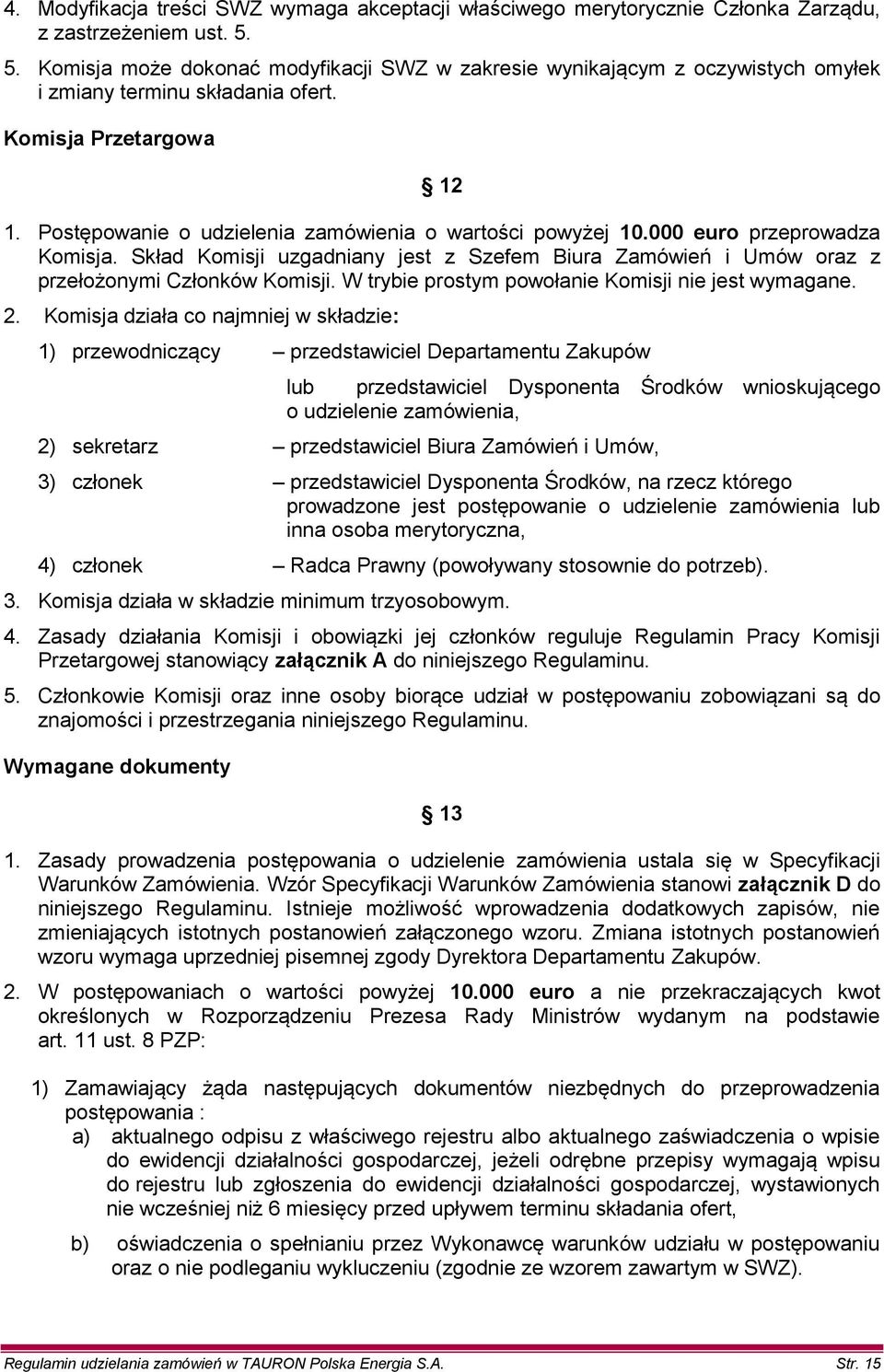 Postępowanie o udzielenia zamówienia o wartości powyżej 10.000 euro przeprowadza Komisja. Skład Komisji uzgadniany jest z Szefem Biura Zamówień i Umów oraz z przełożonymi Członków Komisji.