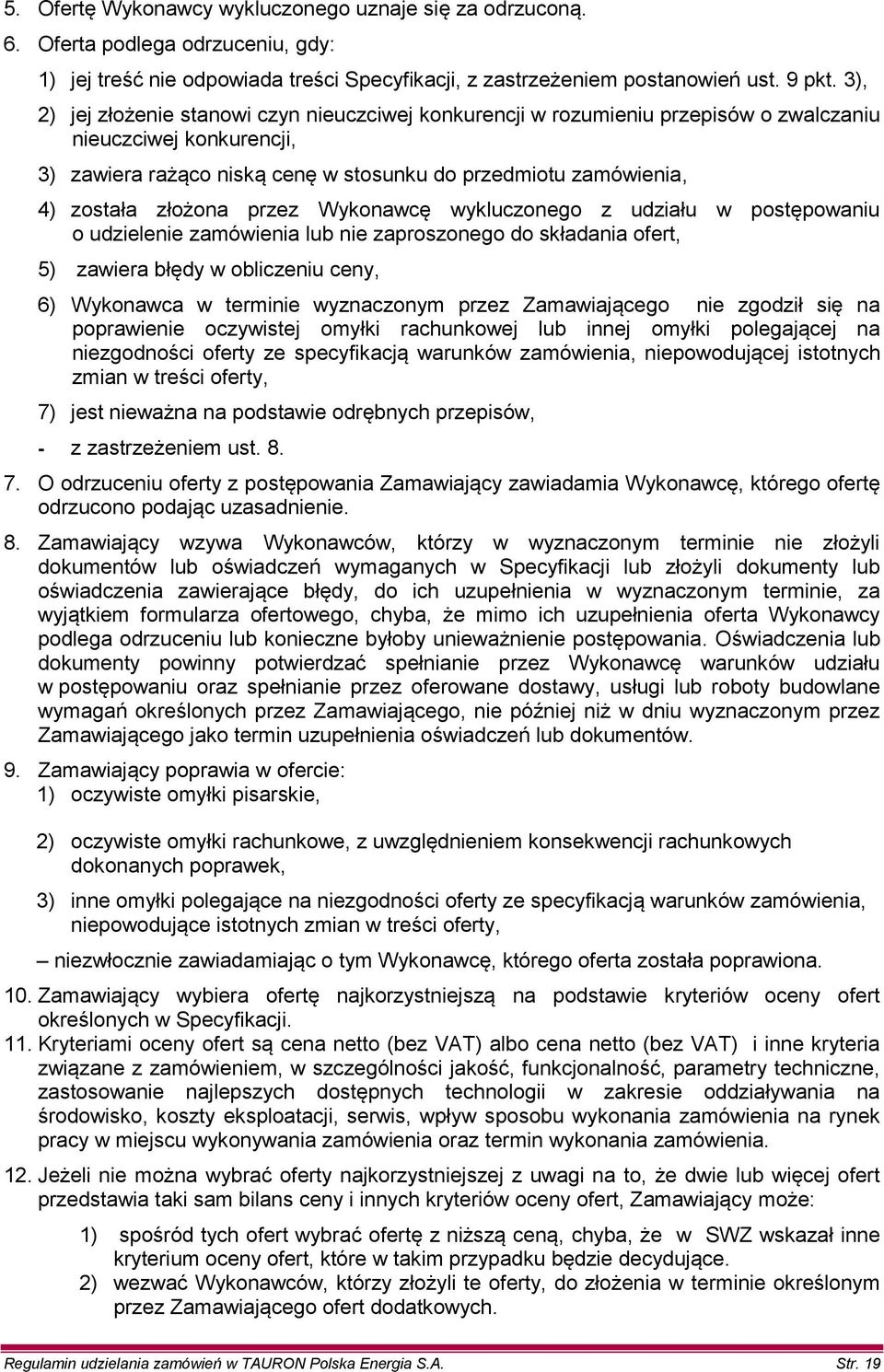 złożona przez Wykonawcę wykluczonego z udziału w postępowaniu o udzielenie zamówienia lub nie zaproszonego do składania ofert, 5) zawiera błędy w obliczeniu ceny, 6) Wykonawca w terminie wyznaczonym