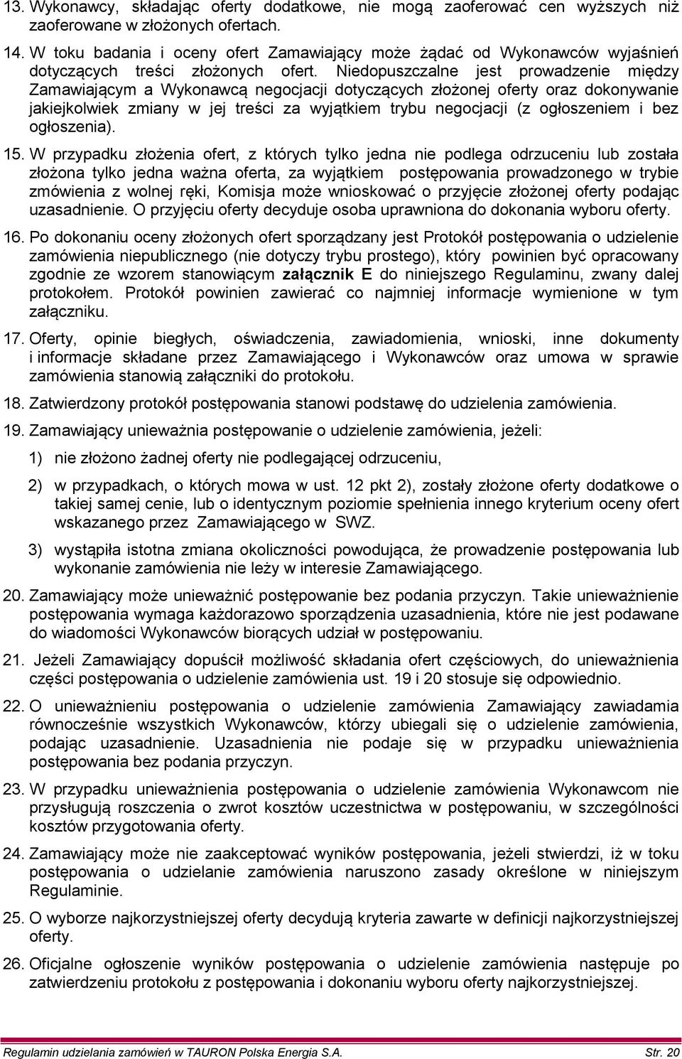 Niedopuszczalne jest prowadzenie między Zamawiającym a Wykonawcą negocjacji dotyczących złożonej oferty oraz dokonywanie jakiejkolwiek zmiany w jej treści za wyjątkiem trybu negocjacji (z ogłoszeniem