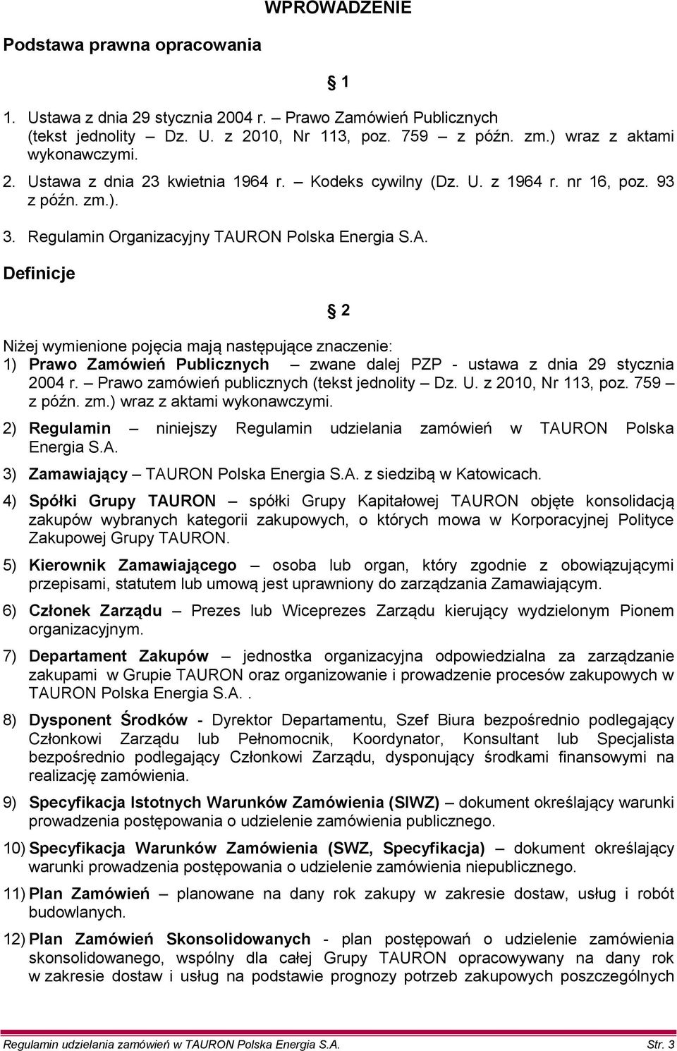 RON Polska Energia S.A. Definicje 2 Niżej wymienione pojęcia mają następujące znaczenie: 1) Prawo Zamówień Publicznych zwane dalej PZP - ustawa z dnia 29 stycznia 2004 r.