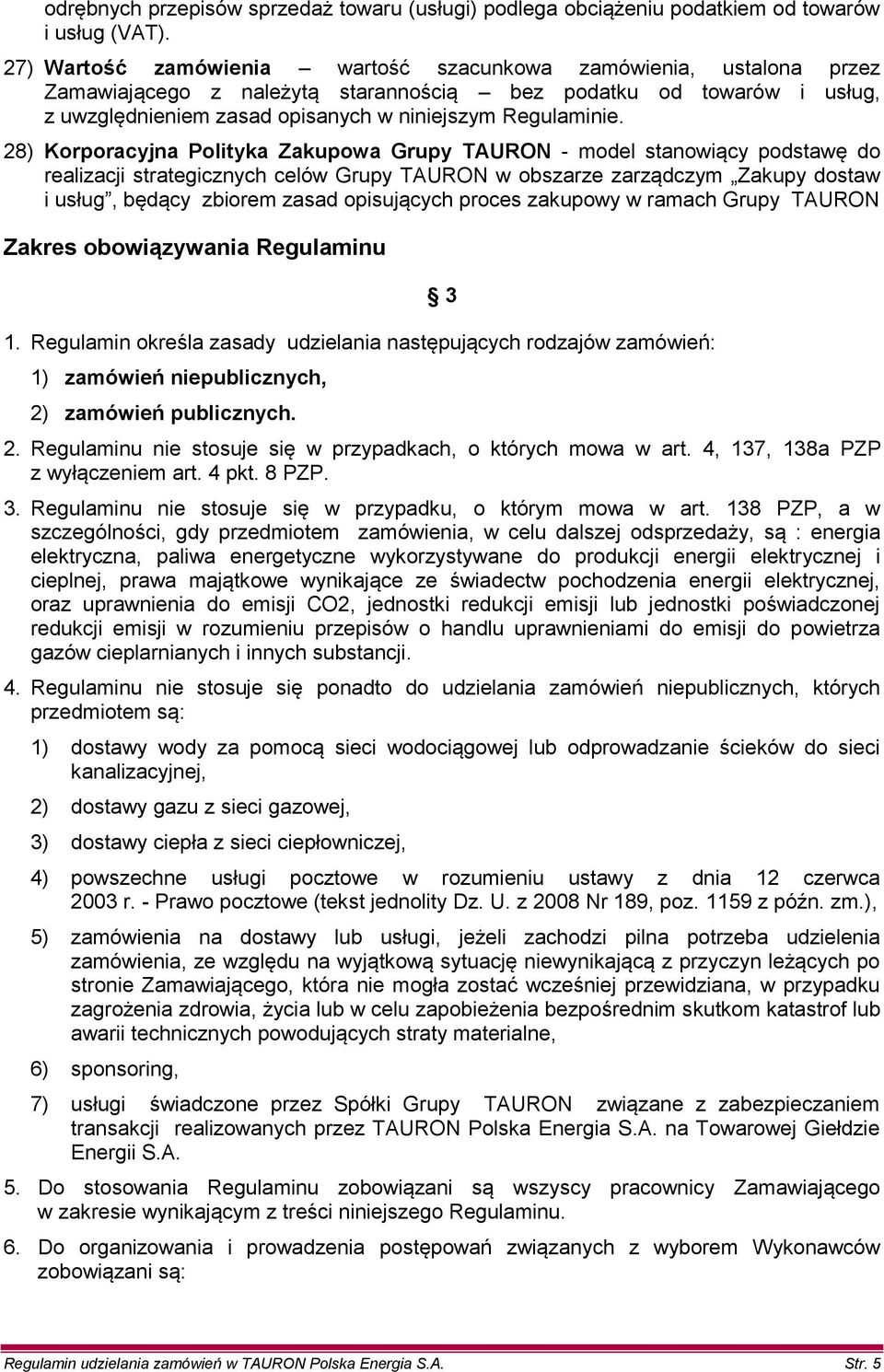 28) Korporacyjna Polityka Zakupowa Grupy TAURON - model stanowiący podstawę do realizacji strategicznych celów Grupy TAURON w obszarze zarządczym Zakupy dostaw i usług, będący zbiorem zasad